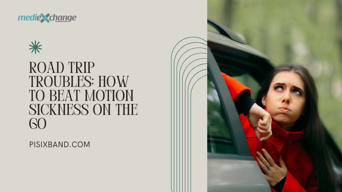 Road Trip Troubles: How to Beat Motion Sickness on the Go