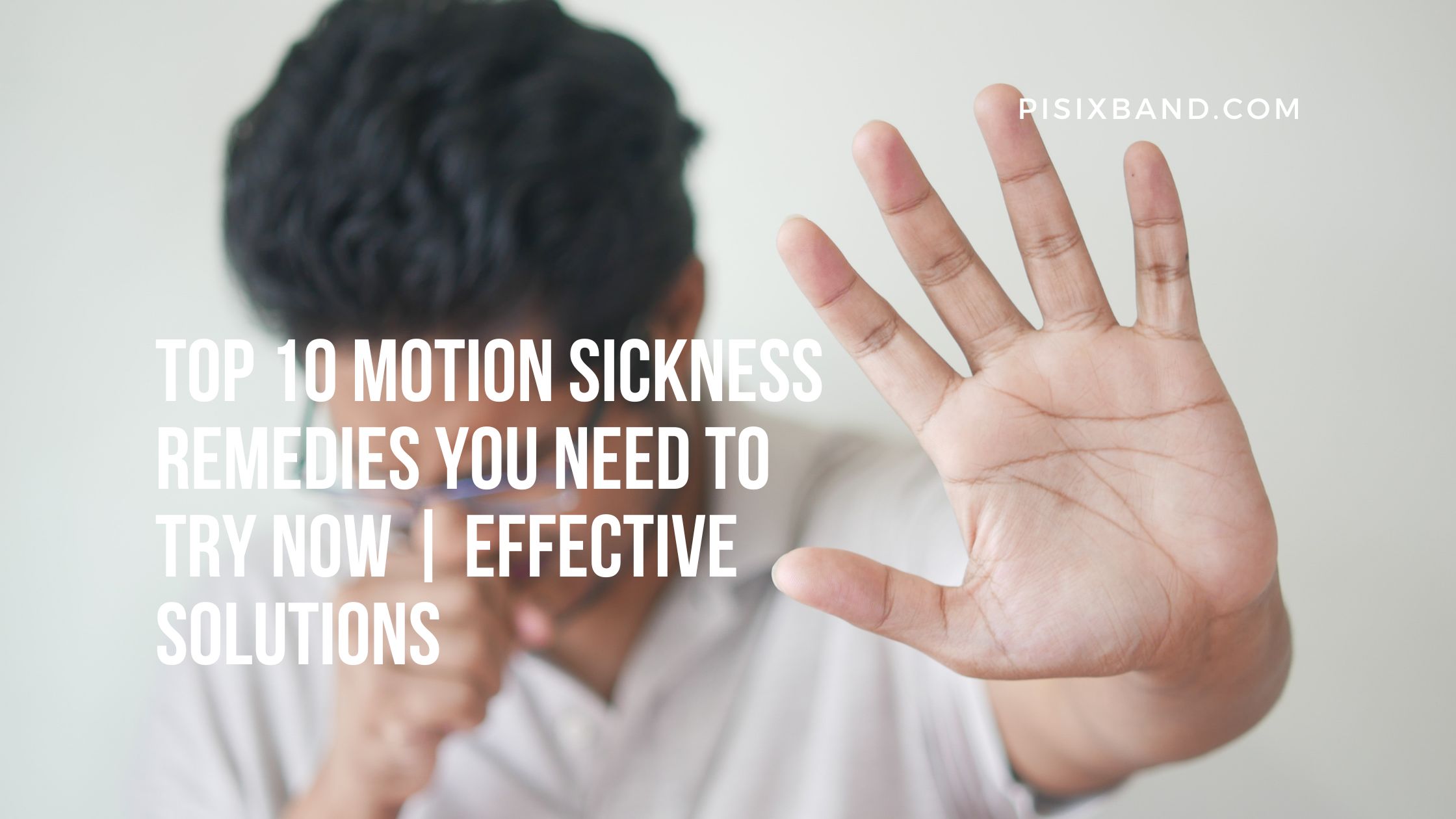 Top 10 Motion Sickness Remedies You Need to Try Now | Effective Solutions